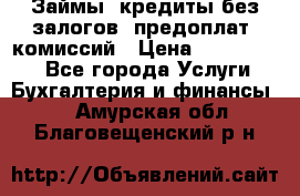 Займы, кредиты без залогов, предоплат, комиссий › Цена ­ 3 000 000 - Все города Услуги » Бухгалтерия и финансы   . Амурская обл.,Благовещенский р-н